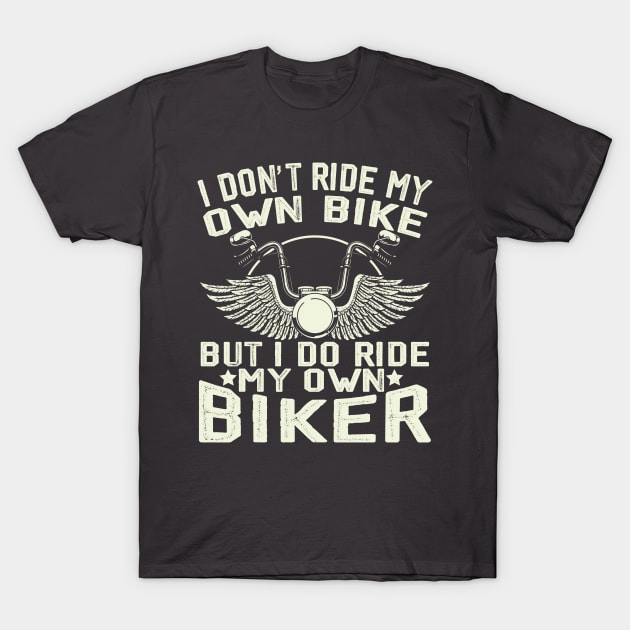I don't ride my own bike but I do ride my own biker T-Shirt by Wise Words Store